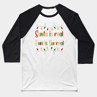 Santa is real, fun is surreal T-Shirt Baseball T-Shirt
